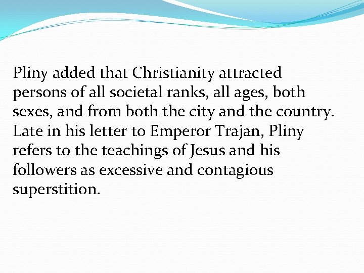 Pliny added that Christianity attracted persons of all societal ranks, all ages, both sexes,
