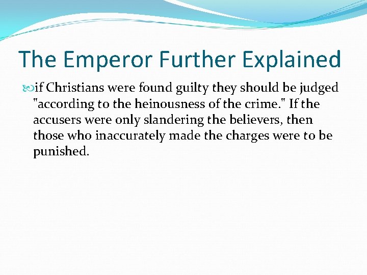 The Emperor Further Explained if Christians were found guilty they should be judged "according