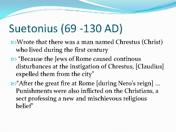 Suetonius (69 -130 AD) Wrote that there was a man named Chrestus (Christ) who