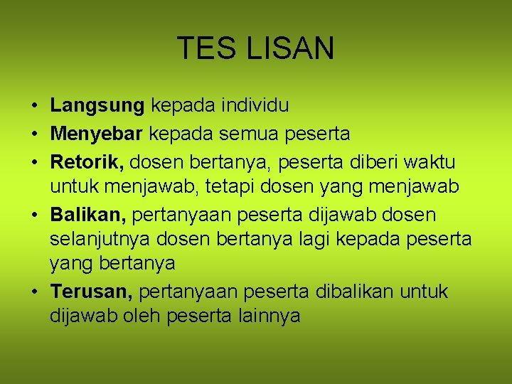 TES LISAN • Langsung kepada individu • Menyebar kepada semua peserta • Retorik, dosen
