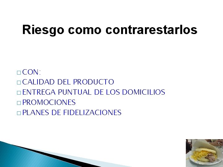 Riesgo como contrarestarlos � CON: � CALIDAD DEL PRODUCTO � ENTREGA PUNTUAL DE LOS