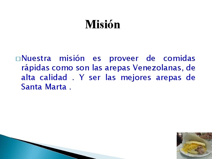 Misión � Nuestra misión es proveer de comidas rápidas como son las arepas Venezolanas,