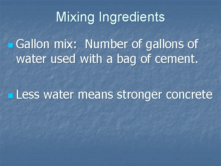 Mixing Ingredients n Gallon mix: Number of gallons of water used with a bag