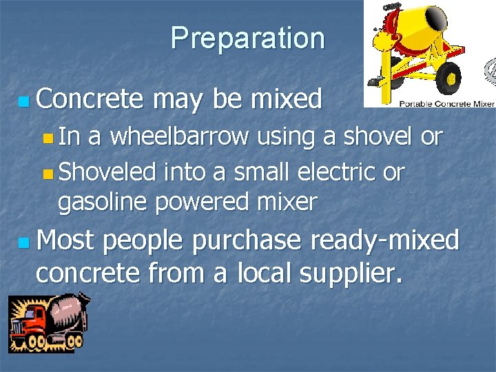 Preparation n Concrete may be mixed n In a wheelbarrow using a shovel or