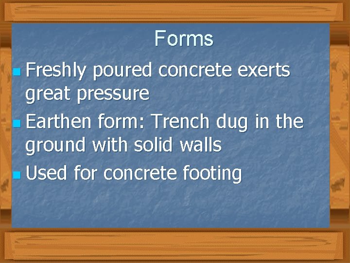 Forms n Freshly poured concrete exerts great pressure n Earthen form: Trench dug in