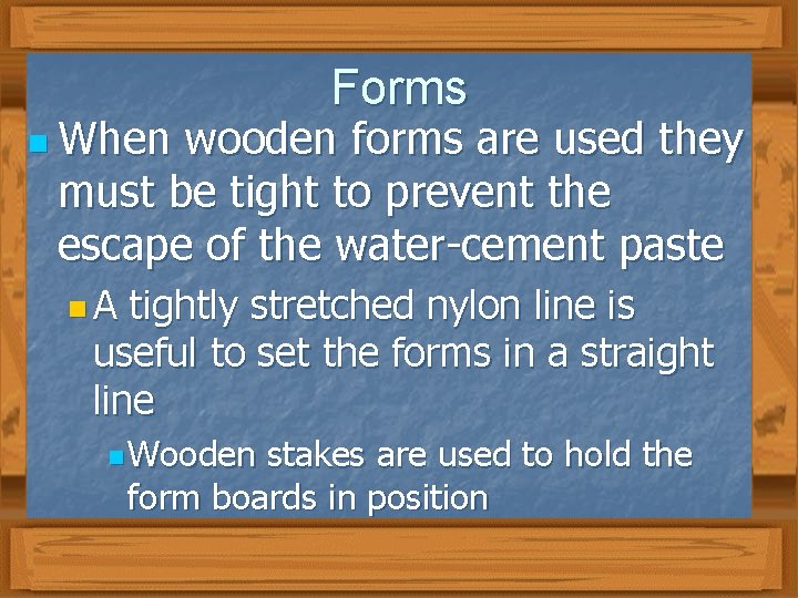 n When Forms wooden forms are used they must be tight to prevent the