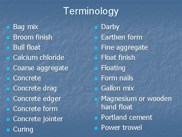 Terminology n n n Bag mix Broom finish Bull float Calcium chloride Coarse aggregate