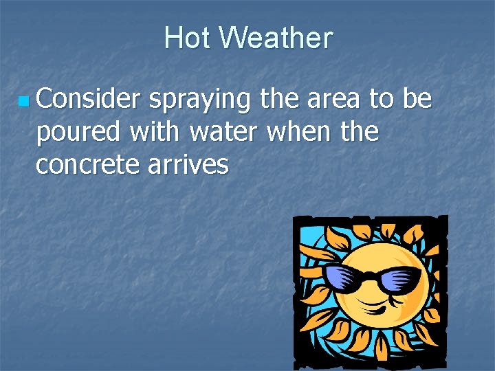 Hot Weather n Consider spraying the area to be poured with water when the