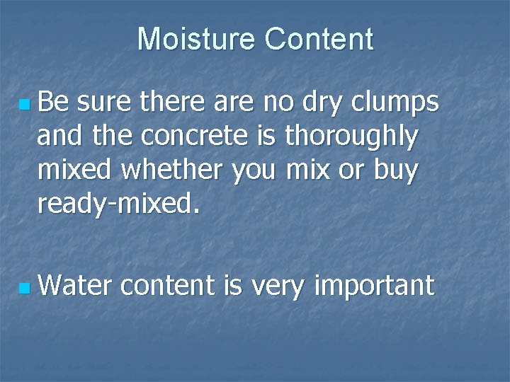 Moisture Content n Be sure there are no dry clumps and the concrete is