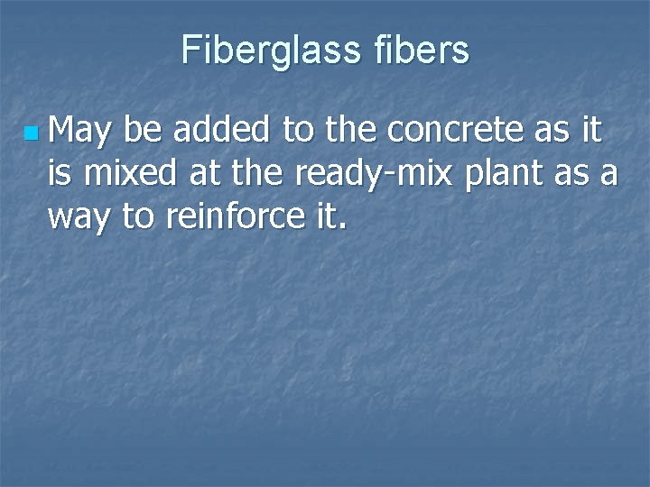 Fiberglass fibers n May be added to the concrete as it is mixed at