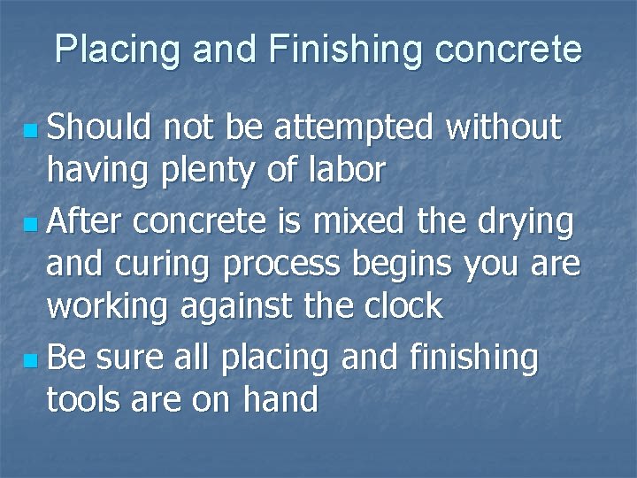 Placing and Finishing concrete n Should not be attempted without having plenty of labor