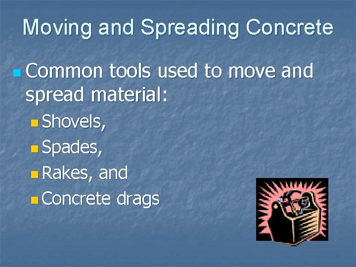 Moving and Spreading Concrete n Common tools used to move and spread material: n