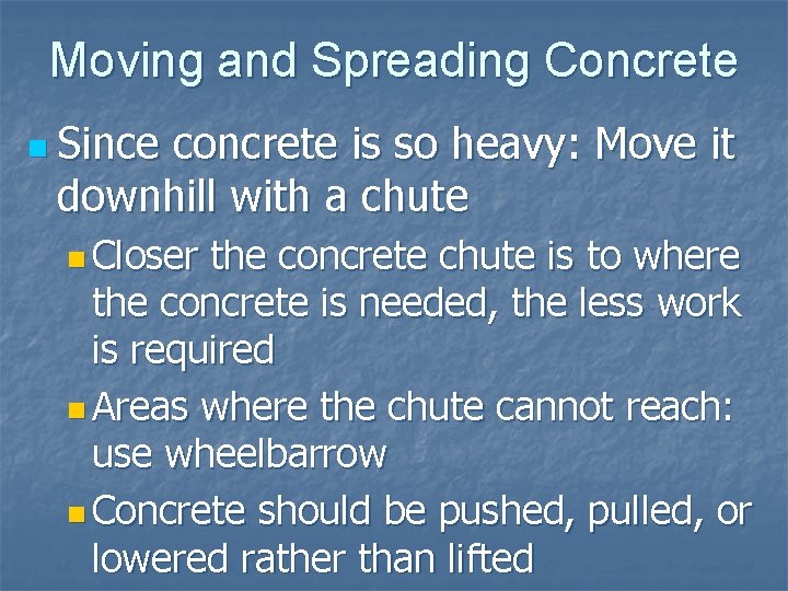 Moving and Spreading Concrete n Since concrete is so heavy: Move it downhill with