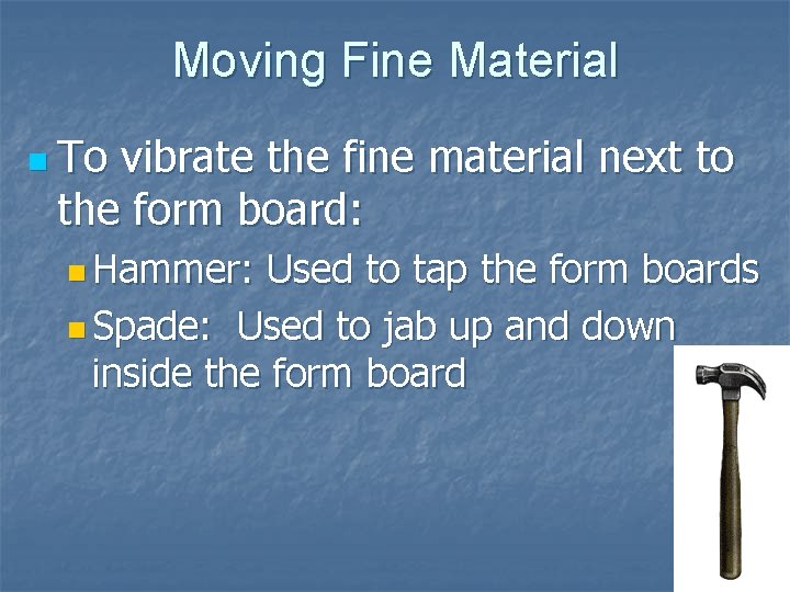 Moving Fine Material n To vibrate the fine material next to the form board: