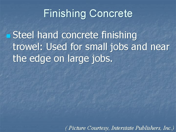 Finishing Concrete n Steel hand concrete finishing trowel: Used for small jobs and near