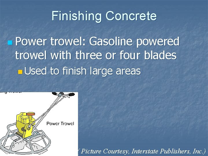 Finishing Concrete n Power trowel: Gasoline powered trowel with three or four blades n