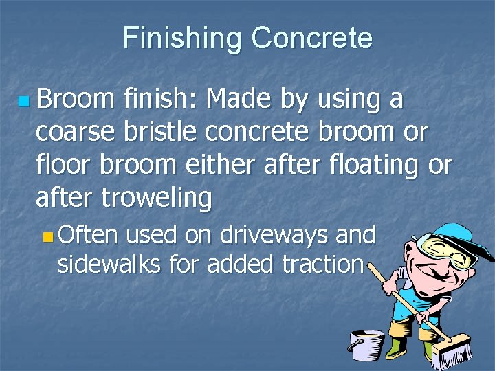 Finishing Concrete n Broom finish: Made by using a coarse bristle concrete broom or