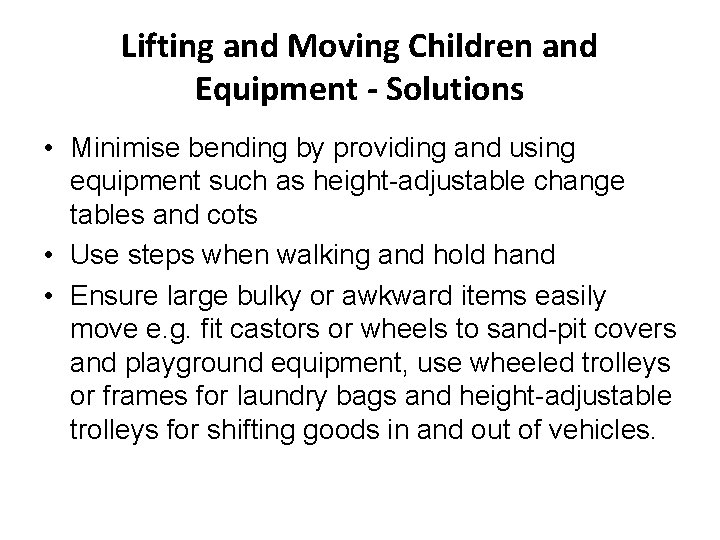 Lifting and Moving Children and Equipment - Solutions • Minimise bending by providing and