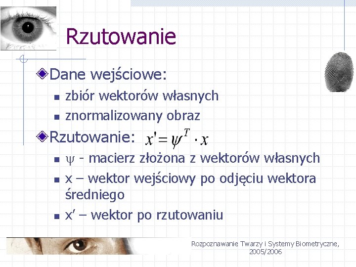 Rzutowanie Dane wejściowe: n n zbiór wektorów własnych znormalizowany obraz Rzutowanie: n n n