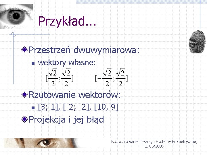 Przykład. . . Przestrzeń dwuwymiarowa: n wektory własne: Rzutowanie wektorów: n [3; 1], [-2;