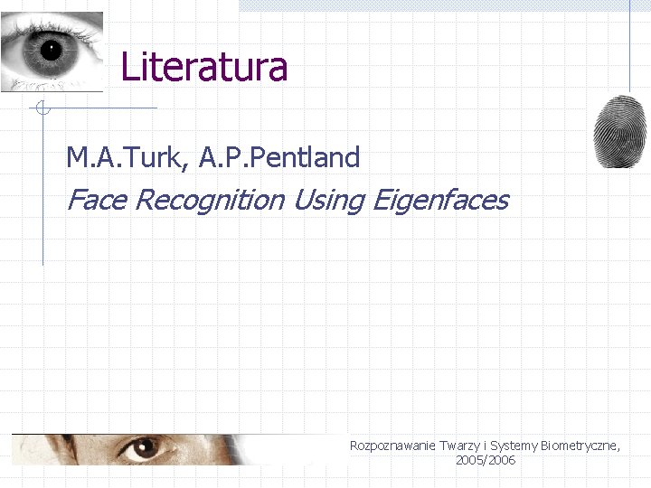 Literatura M. A. Turk, A. P. Pentland Face Recognition Using Eigenfaces Rozpoznawanie Twarzy i