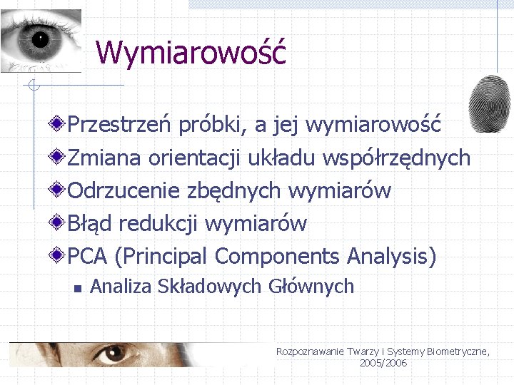 Wymiarowość Przestrzeń próbki, a jej wymiarowość Zmiana orientacji układu współrzędnych Odrzucenie zbędnych wymiarów Błąd