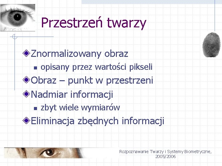 Przestrzeń twarzy Znormalizowany obraz n opisany przez wartości pikseli Obraz – punkt w przestrzeni