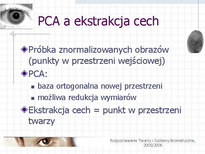 PCA a ekstrakcja cech Próbka znormalizowanych obrazów (punkty w przestrzeni wejściowej) PCA: n n