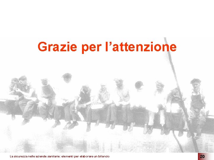 Grazie per l’attenzione La sicurezza nelle aziende sanitarie: elementi per elaborare un bilancio 20