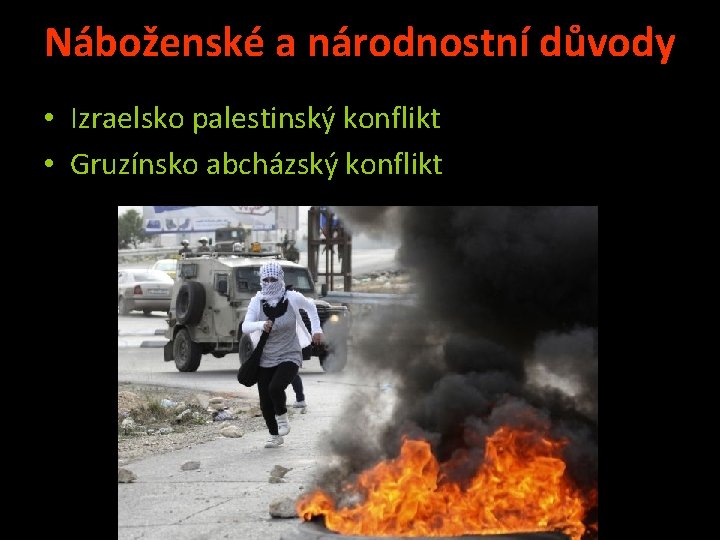 Náboženské a národnostní důvody • Izraelsko palestinský konflikt • Gruzínsko abcházský konflikt 