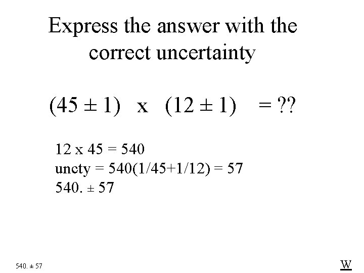 Express the answer with the correct uncertainty (45 ± 1) x (12 ± 1)
