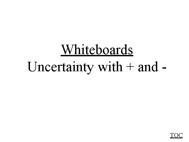 Whiteboards Uncertainty with + and - TOC 