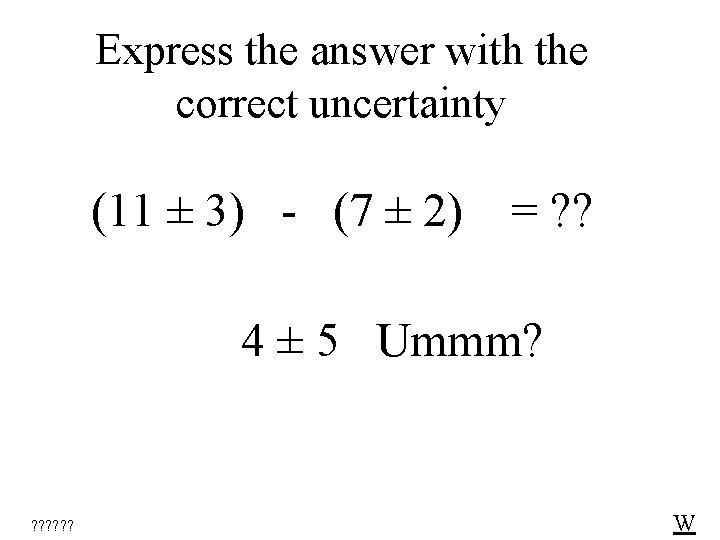 Express the answer with the correct uncertainty (11 ± 3) - (7 ± 2)