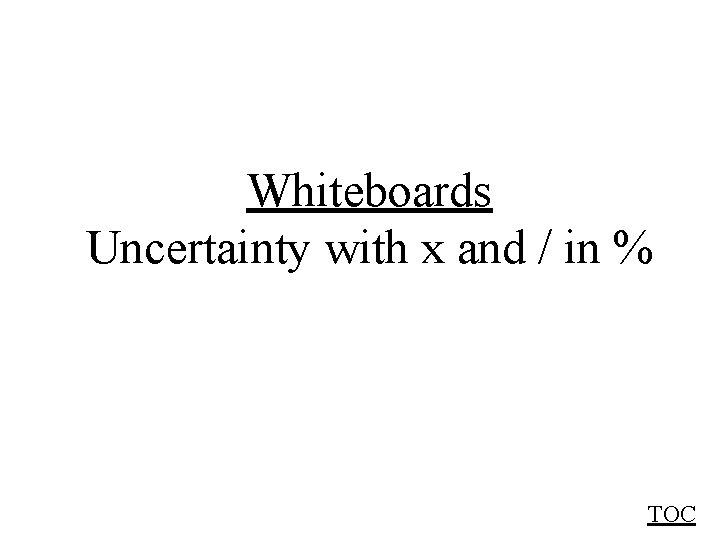 Whiteboards Uncertainty with x and / in % TOC 