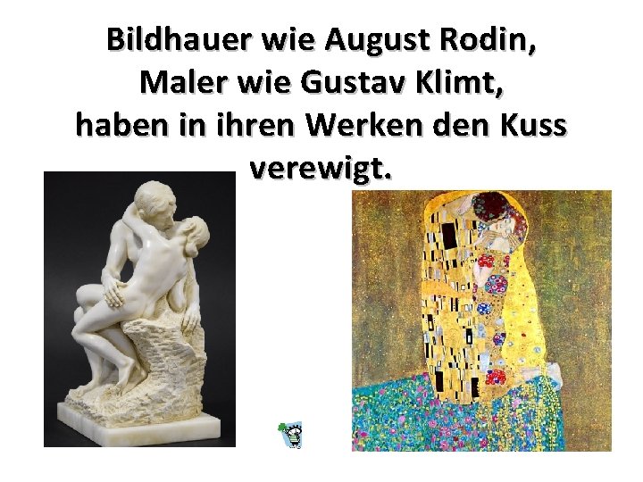Bildhauer wie August Rodin, Maler wie Gustav Klimt, haben in ihren Werken den Kuss