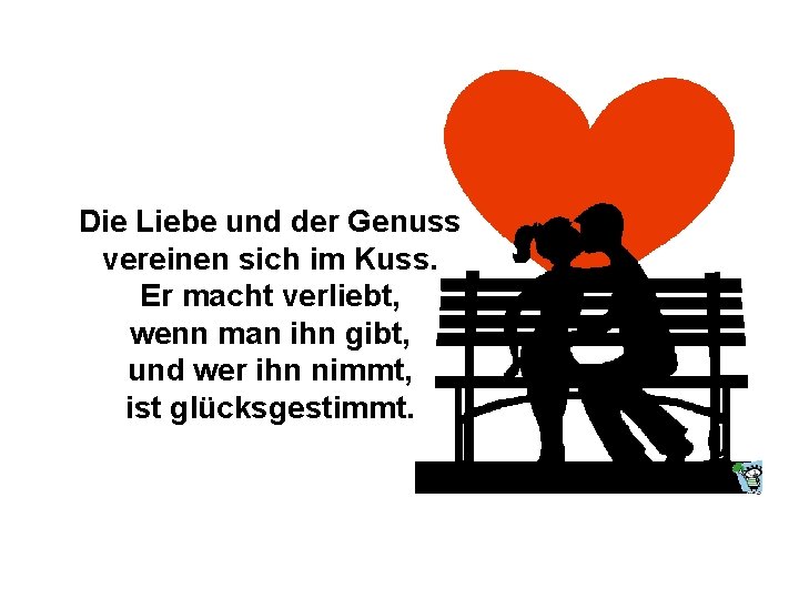 Die Liebe und der Genuss vereinen sich im Kuss. Er macht verliebt, wenn man