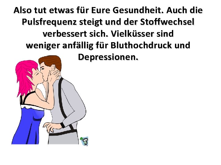 Also tut etwas für Eure Gesundheit. Auch die Pulsfrequenz steigt und der Stoffwechsel verbessert
