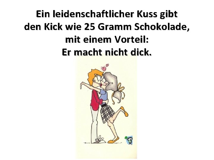 Ein leidenschaftlicher Kuss gibt den Kick wie 25 Gramm Schokolade, mit einem Vorteil: Er