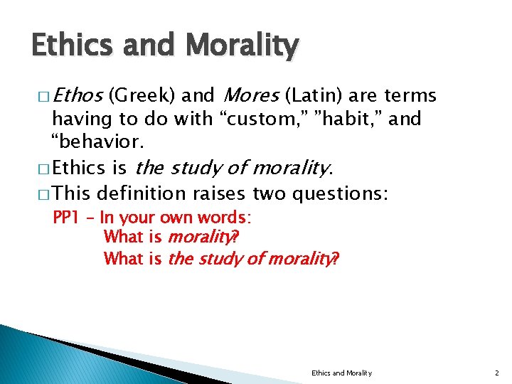 Ethics and Morality � Ethos (Greek) and Mores (Latin) are terms having to do