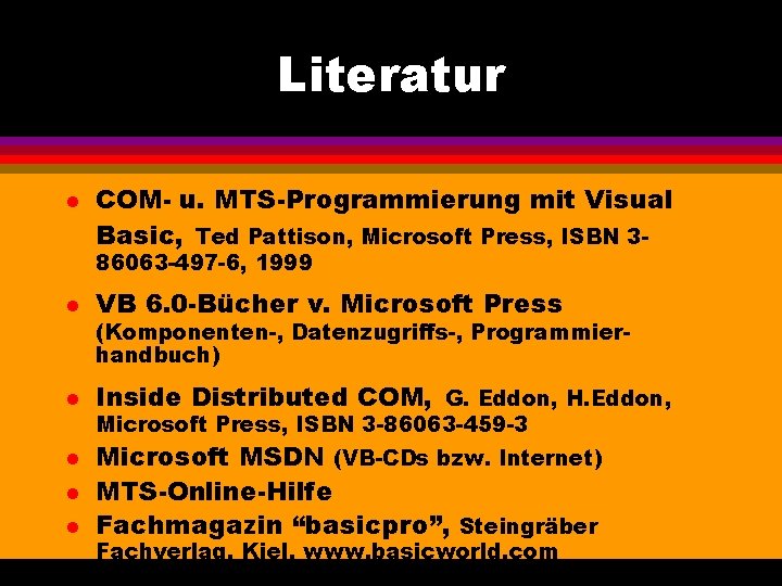 Literatur l COM- u. MTS-Programmierung mit Visual Basic, Ted Pattison, Microsoft Press, ISBN 386063