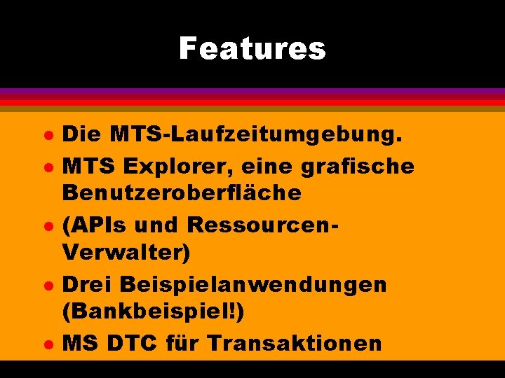 Features l l l Die MTS-Laufzeitumgebung. MTS Explorer, eine grafische Benutzeroberfläche (APIs und Ressourcen.