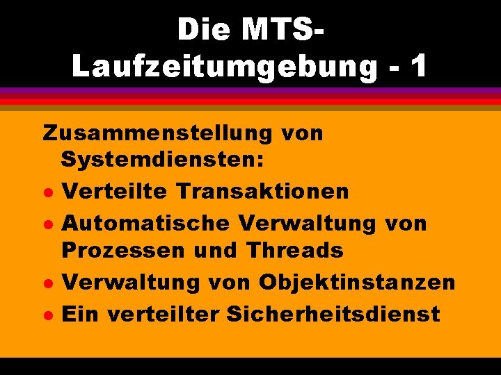 Die MTSLaufzeitumgebung - 1 Zusammenstellung von Systemdiensten: l Verteilte Transaktionen l Automatische Verwaltung von