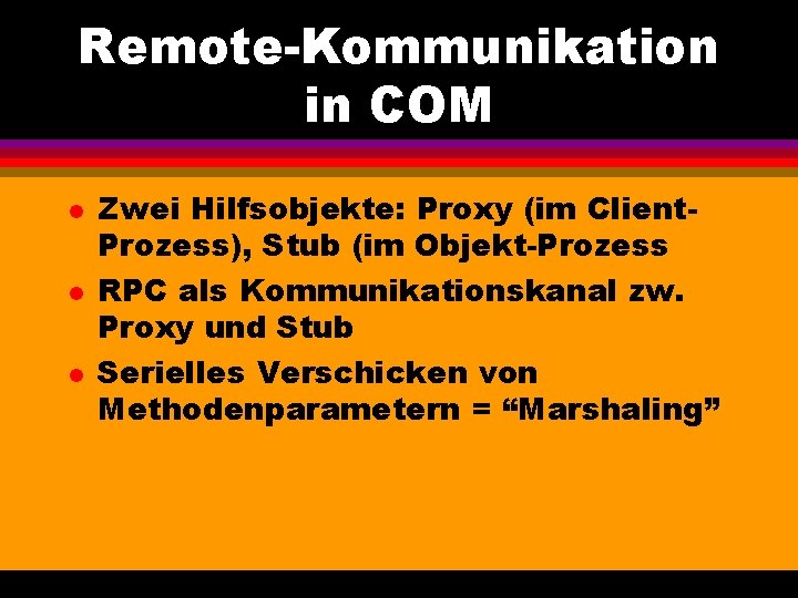 Remote-Kommunikation in COM l l l Zwei Hilfsobjekte: Proxy (im Client. Prozess), Stub (im