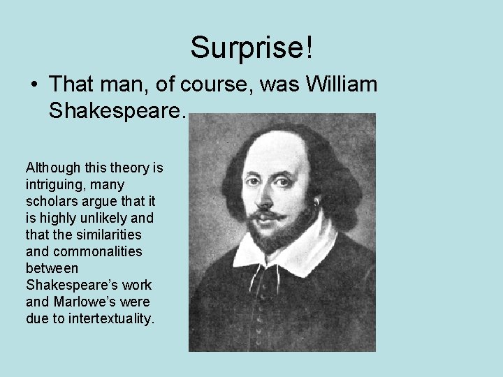 Surprise! • That man, of course, was William Shakespeare. Although this theory is intriguing,