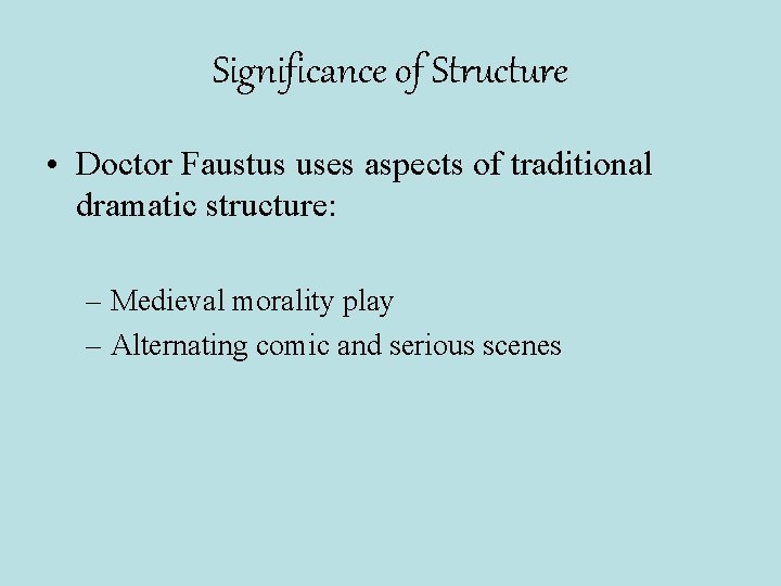 Significance of Structure • Doctor Faustus uses aspects of traditional dramatic structure: – Medieval