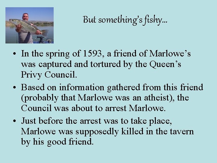 But something’s fishy… • In the spring of 1593, a friend of Marlowe’s was