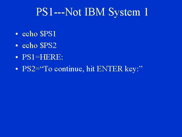 PS 1 ---Not IBM System 1 • • echo $PS 1 echo $PS 2