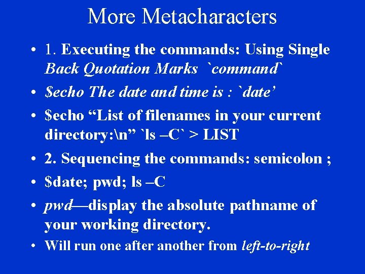 More Metacharacters • 1. Executing the commands: Using Single Back Quotation Marks `command` •