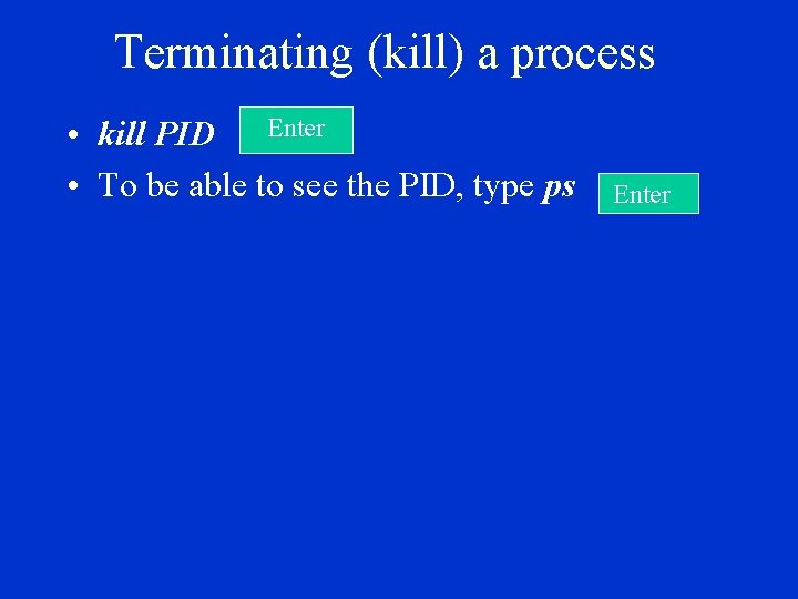 Terminating (kill) a process • kill PID Enter • To be able to see