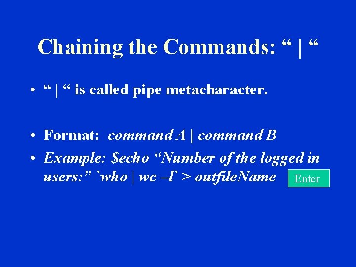 Chaining the Commands: “ | “ • “ | “ is called pipe metacharacter.